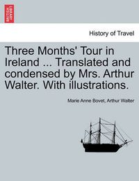 Cover image for Three Months' Tour in Ireland ... Translated and Condensed by Mrs. Arthur Walter. with Illustrations.