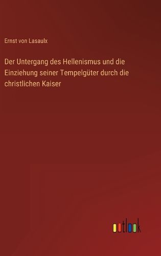 Cover image for Der Untergang des Hellenismus und die Einziehung seiner Tempelgueter durch die christlichen Kaiser