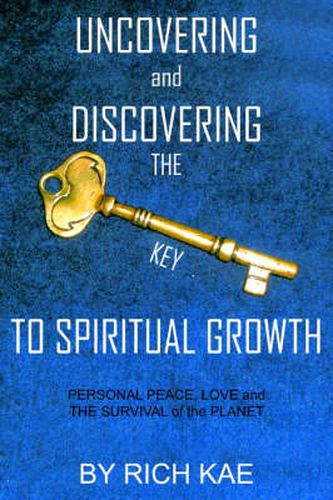 Cover image for UNCOVERING and DISCOVERING THE KEY TO SPIRITUAL GROWTH: PERSONAL PEACE, LOVE and THE SURVIVAL of the PLANET