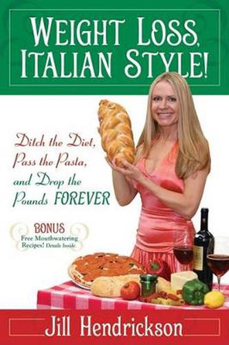 Cover image for Weight Loss, Italian-Style!: Ditch the Diet, Pass the Pasta, and Drop the Pounds Forever