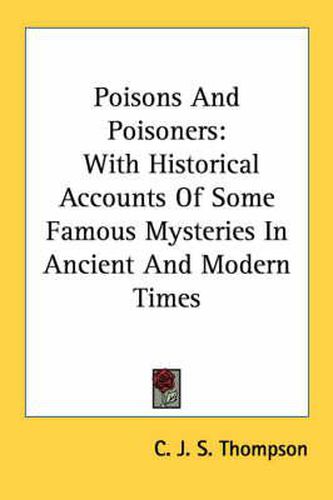 Poisons and Poisoners: With Historical Accounts of Some Famous Mysteries in Ancient and Modern Times