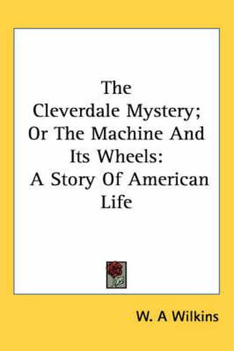 Cover image for The Cleverdale Mystery; Or the Machine and Its Wheels: A Story of American Life