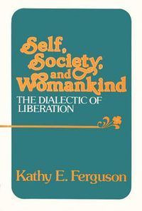 Cover image for Self, Society, and Womankind: The Dialectic of Liberation