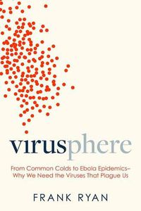 Cover image for Virusphere: From Common Colds to Ebola Epidemics--Why We Need the Viruses That Plague Us