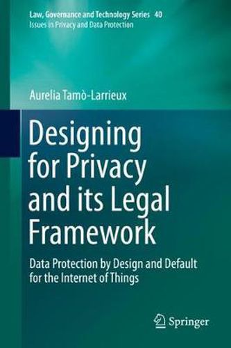 Cover image for Designing for Privacy and its Legal Framework: Data Protection by Design and Default for the Internet of Things
