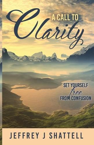 Cover image for A Call to Clarity: Set Yourself Free from Confusion