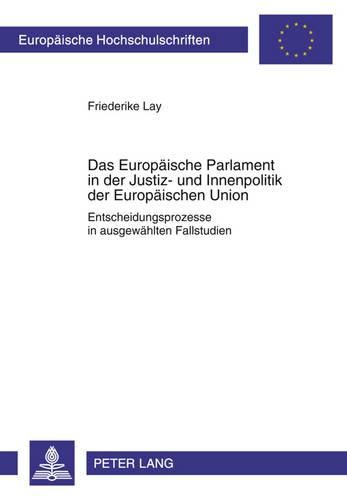 Cover image for Das Europaeische Parlament in Der Justiz- Und Innenpolitik Der Europaeischen Union: Entscheidungsprozesse in Ausgewaehlten Fallstudien