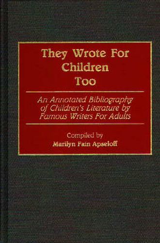 Cover image for They Wrote for Children Too: An Annotated Bibliography of Children's Literature by Famous Writers for Adults