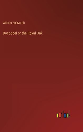 Cover image for Boscobel or the Royal Oak