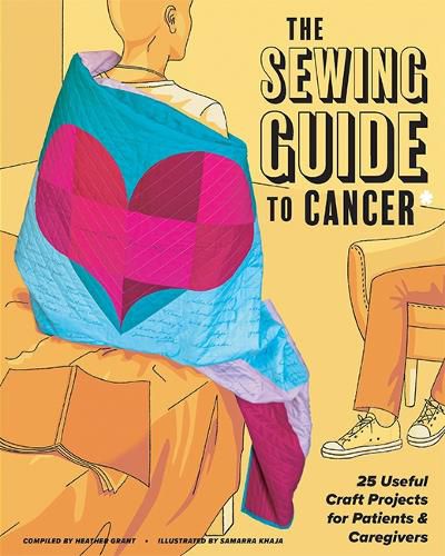 Cover image for The Sewing Guide to Cancer: 25 Useful Craft Projects for Patients & Caregivers