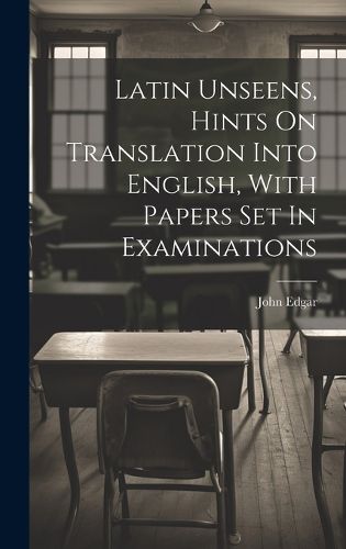 Latin Unseens, Hints On Translation Into English, With Papers Set In Examinations