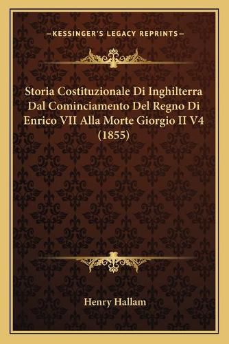 Cover image for Storia Costituzionale Di Inghilterra Dal Cominciamento del Regno Di Enrico VII Alla Morte Giorgio II V4 (1855)