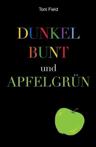 dunkel, bunt und apfelgrun: Ein Roman