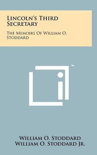 Cover image for Lincoln's Third Secretary: The Memoirs of William O. Stoddard