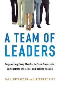 Cover image for A Team of Leaders: Empowering Every Member to Take Ownership, Demonstrate Initiative, and Deliver Results