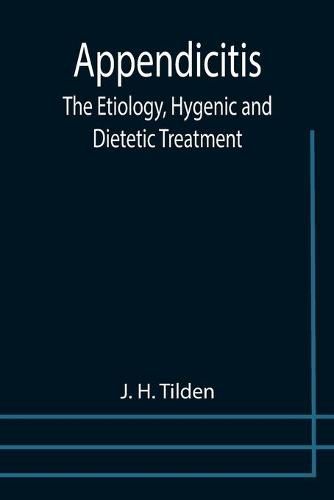 Appendicitis: The Etiology, Hygenic and Dietetic Treatment