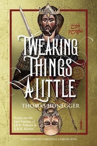 Tweaking Things a Little. Essays on the Epic Fantasy of J.R.R. Tolkien and G.R.R. Martin