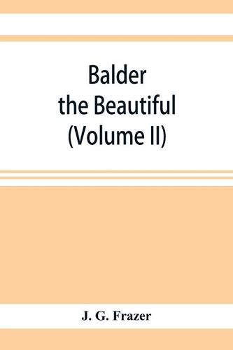 Cover image for Balder the Beautiful; The Fire-Festivals of Europe and the Doctrine of the External Soul (Volume II)