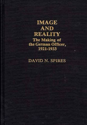 Cover image for Image and Reality: The Making of the German Officer, 1921-1933