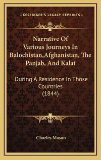 Cover image for Narrative of Various Journeys in Balochistan, Afghanistan, the Panjab, and Kalat: During a Residence in Those Countries (1844)