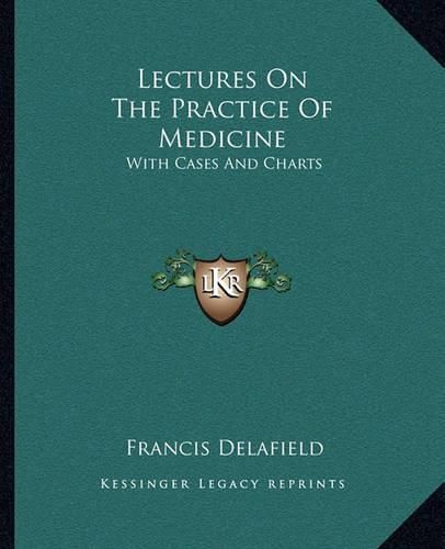 Lectures on the Practice of Medicine: With Cases and Charts