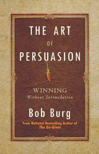 Cover image for The Art of Persuasion: Winning Without Intimidation