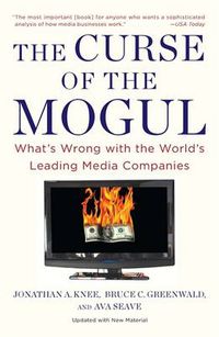 Cover image for The Curse Of The Mogul: What's Wrong with the World's Leading Media Companies