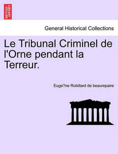 Cover image for Le Tribunal Criminel de L'Orne Pendant La Terreur.