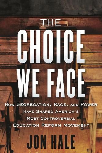 Cover image for The Choice We Face: How Segregation, Race, and Power Have Shaped America's Most Controversial Education Reform Movement