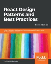 Cover image for React Design Patterns and Best Practices: Design, build and deploy production-ready web applications using standard industry practices, 2nd Edition