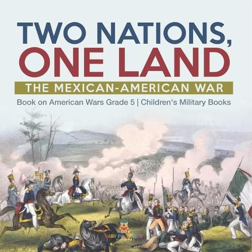 Cover image for Two Nations, One Land: The Mexican-American War Book on American Wars Grade 5 Children's Military Books