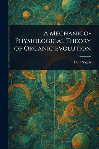 Cover image for A Mechanico-Physiological Theory of Organic Evolution