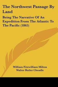 Cover image for The Northwest Passage by Land: Being the Narrative of an Expedition from the Atlantic to the Pacific (1865)