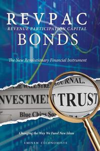 Cover image for REVPAC - Revenue Participation Capital - BONDS: The New Revolutionary Financial Instrument; Changing the Way We Fund New Ideas: The most potent Financial Instrument in the Venture Capital World.