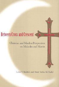 Cover image for Between Cross and Crescent: Christian and Muslim Perspectives on Malcolm and Martin