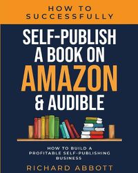 Cover image for How To Successfully Self-Publish A Book On Amazon & Audible