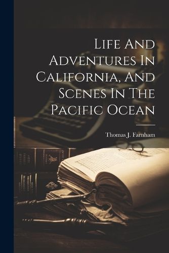 Cover image for Life And Adventures In California, And Scenes In The Pacific Ocean