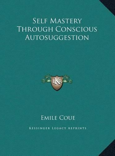 Self Mastery Through Conscious Autosuggestion Self Mastery Through Conscious Autosuggestion