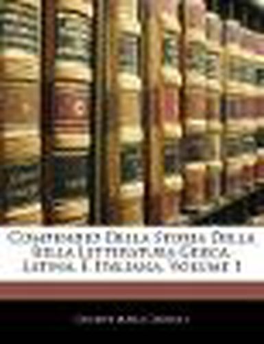 Cover image for Compendio Della Storia Della Bella Letteratura Greca, Latina, E Italiana, Volume 1