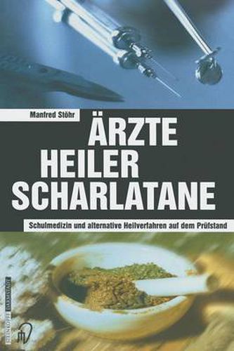 AErzte Heiler Scharlatane: Schulmedizin Und Alternative Heilverfahren Auf Dem Prufstand