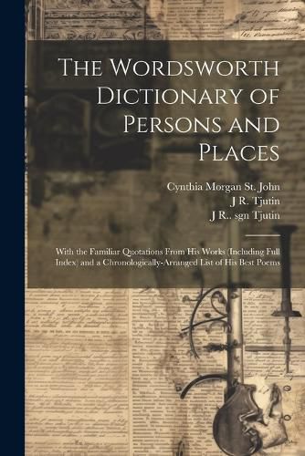 The Wordsworth Dictionary of Persons and Places; With the Familiar Quotations From his Works (including Full Index) and a Chronologically-arranged List of his Best Poems