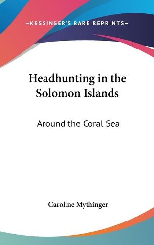 Cover image for Headhunting in the Solomon Islands: Around the Coral Sea