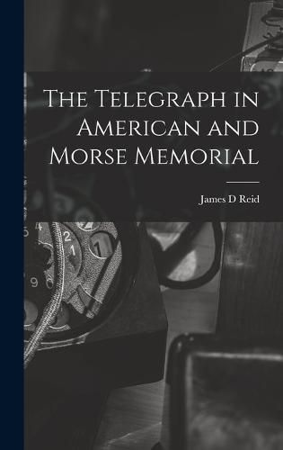 Cover image for The Telegraph in American and Morse Memorial