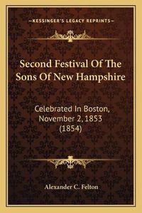 Cover image for Second Festival of the Sons of New Hampshire: Celebrated in Boston, November 2, 1853 (1854)