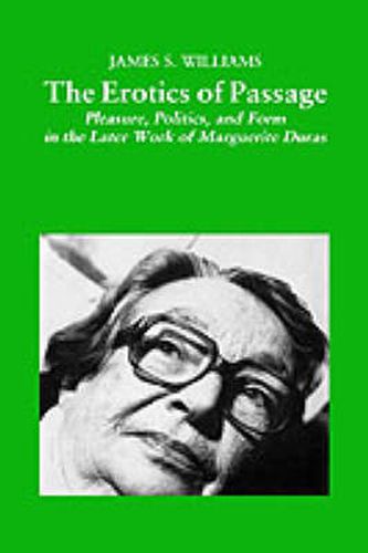 The Erotics of Passage: Pleasure, Politics, and Form in the Later Works of Marguerite Duras