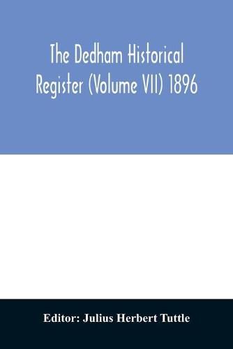 Cover image for The Dedham historical register (Volume VII) 1896