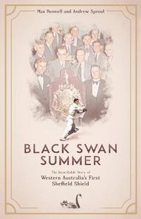 Cover image for Black Swan Summer: The Improbable Story of Western Australia's First Sheffield Shield