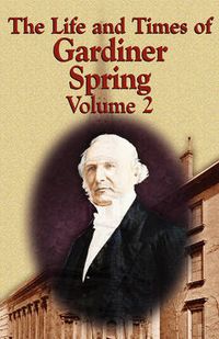 Cover image for The Life and Times of Gardiner Spring - Vol.2