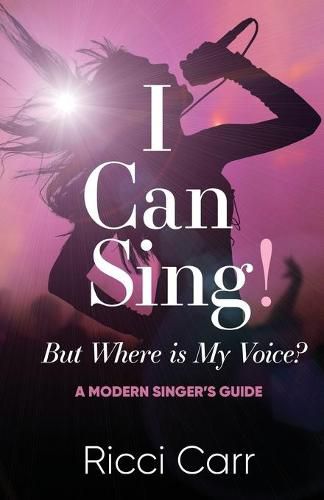 Cover image for I Can Sing But Where is My Voice?: A Modern Singer's Guide