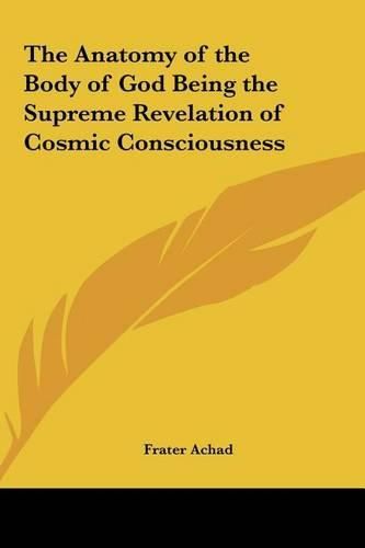 The Anatomy of the Body of God Being the Supreme Revelation the Anatomy of the Body of God Being the Supreme Revelation of Cosmic Consciousness of Cosmic Consciousness